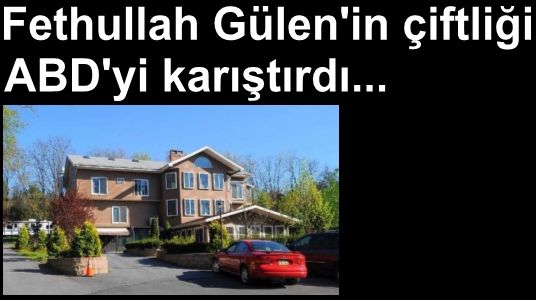 Fethullah Gülen'in çiftliği ABD'yi karıştırdı